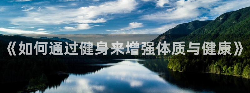 A8体育费看NBA直播软件：《如何通过健身来增强体质与健康》